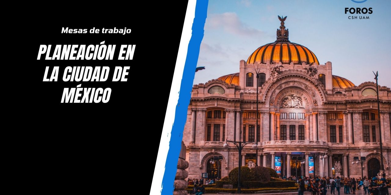 Mesas de trabajo. Planeación en la Ciudad de méxico